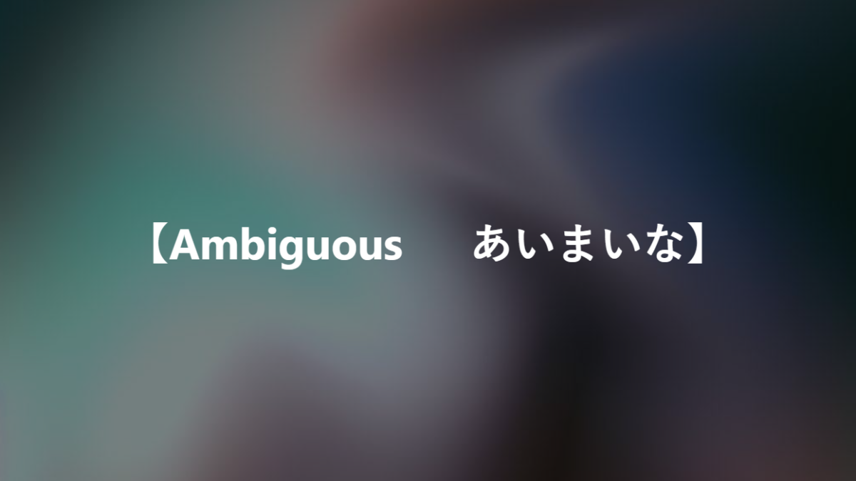 【Ambiguous 　 あいまいな】