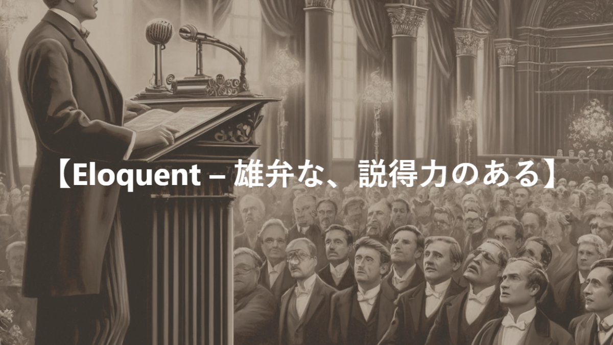 【Eloquent – 雄弁な、説得力のある】