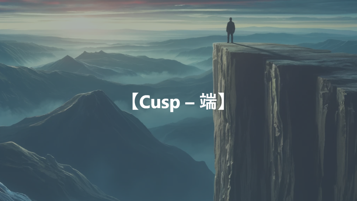 【Cusp – とがった先、端】