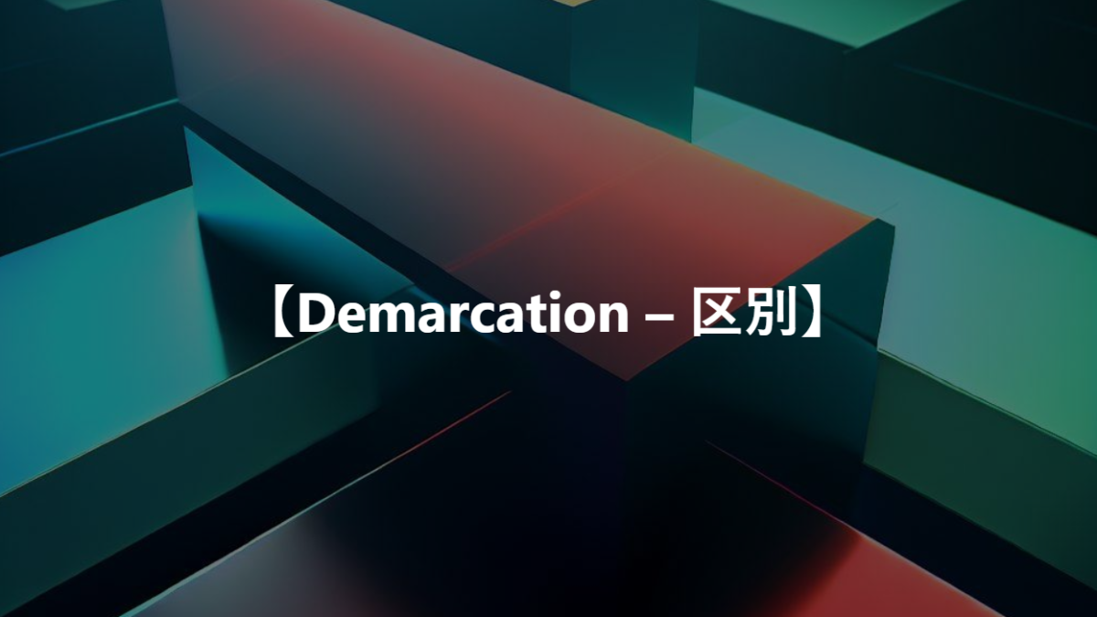 【Demarcation – 境界、分界、区別】