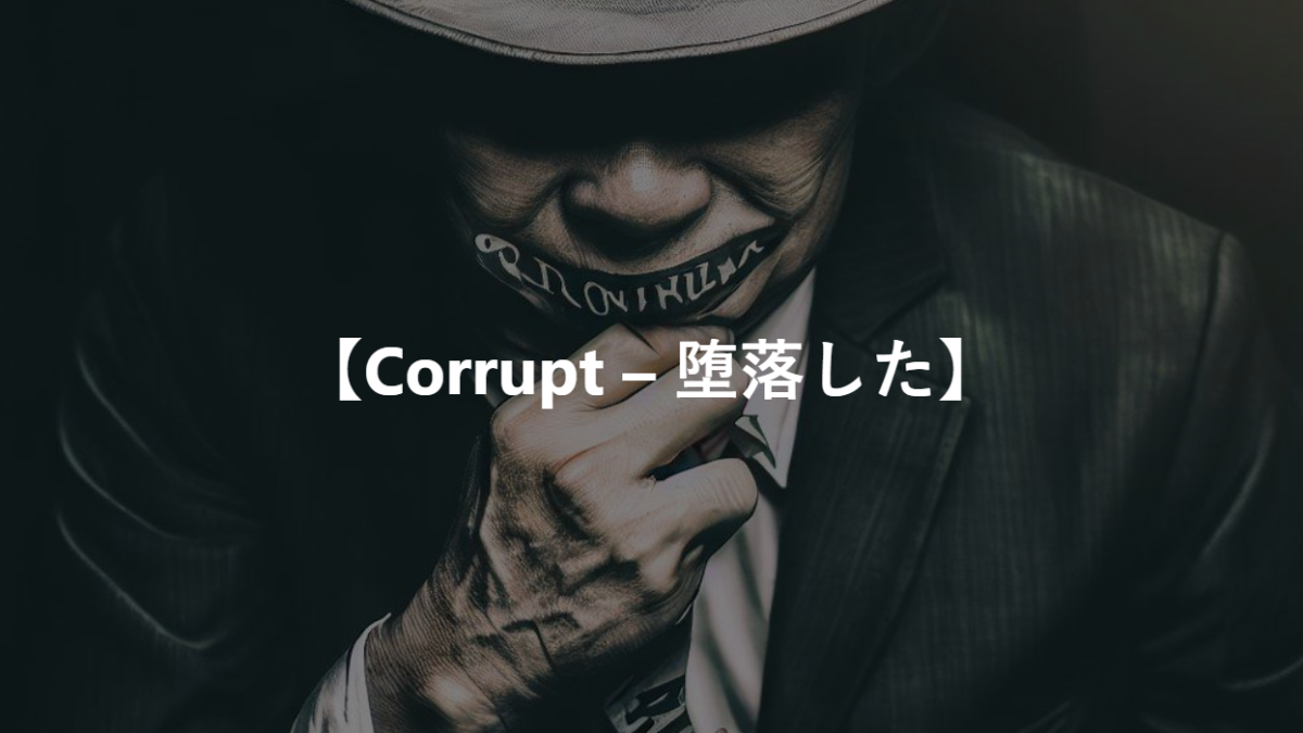 【Corrupt – 堕落した】