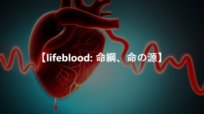 【lifeblood: 命綱、命の源】