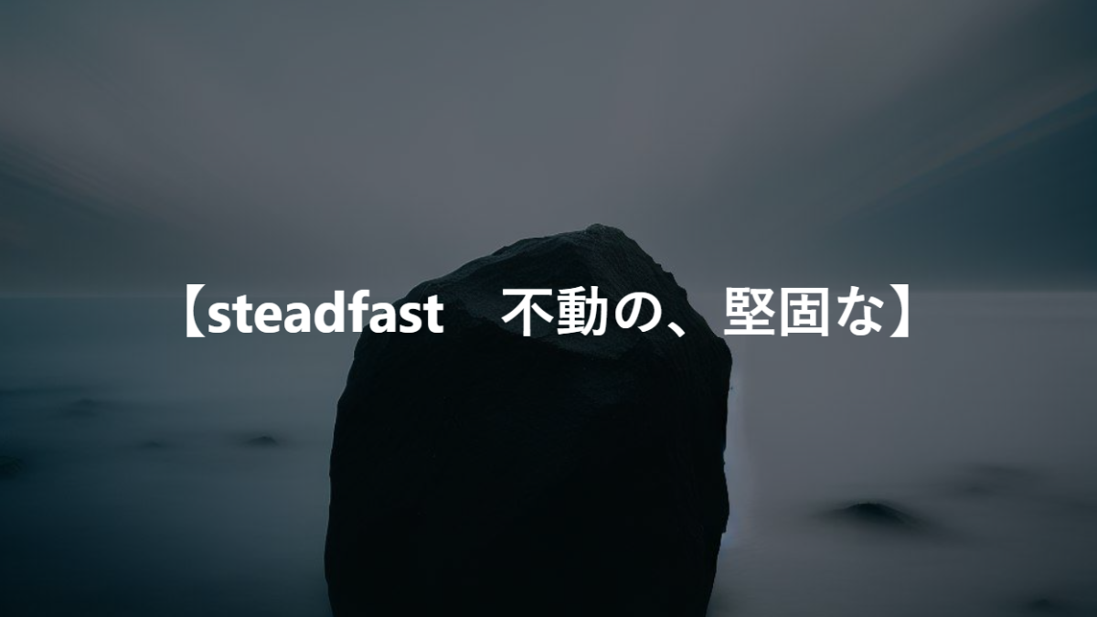 【steadfast　不動の、堅固な】