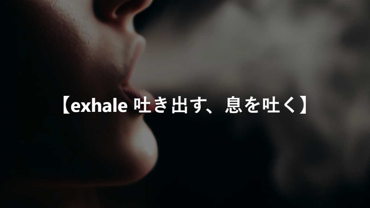 【exhale 吐き出す、息を吐く】