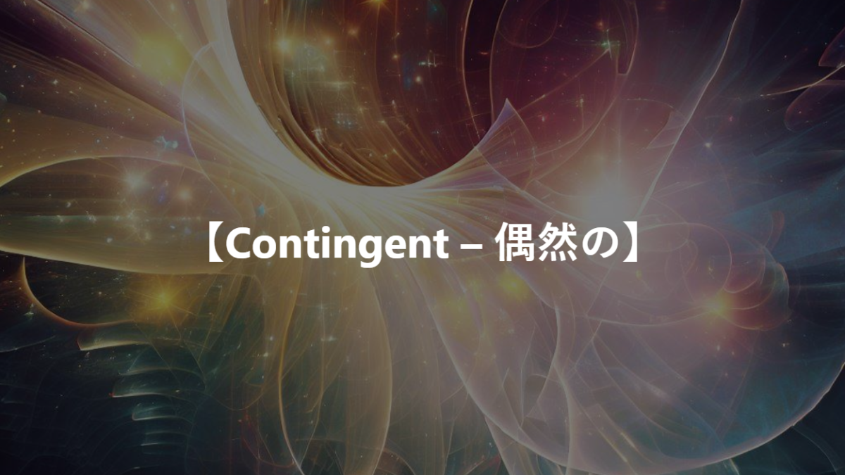 【Contingent – 偶然の】