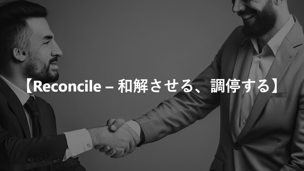 【Reconcile – 和解させる、調停する】