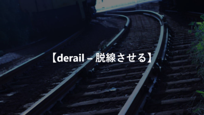 【derail – 脱線させる】