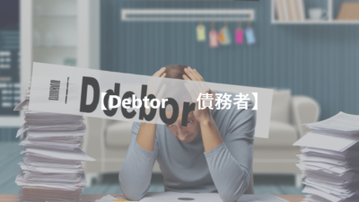 【Debtor 　 借り主、債務者】