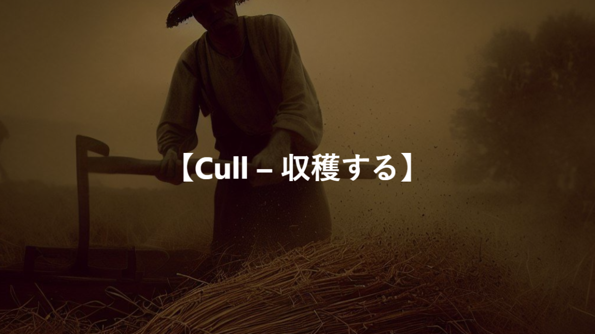 【Cull – 収穫する】