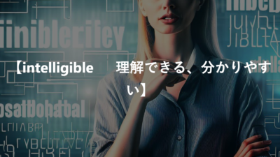 【intelligible 　 理解できる、分かりやすい】