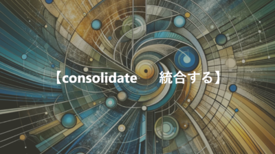 【consolidate 　 統合する】