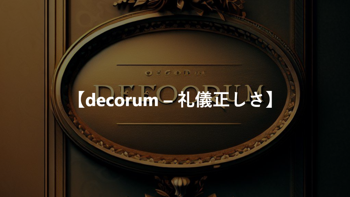 【decorum – 礼儀正しさ】