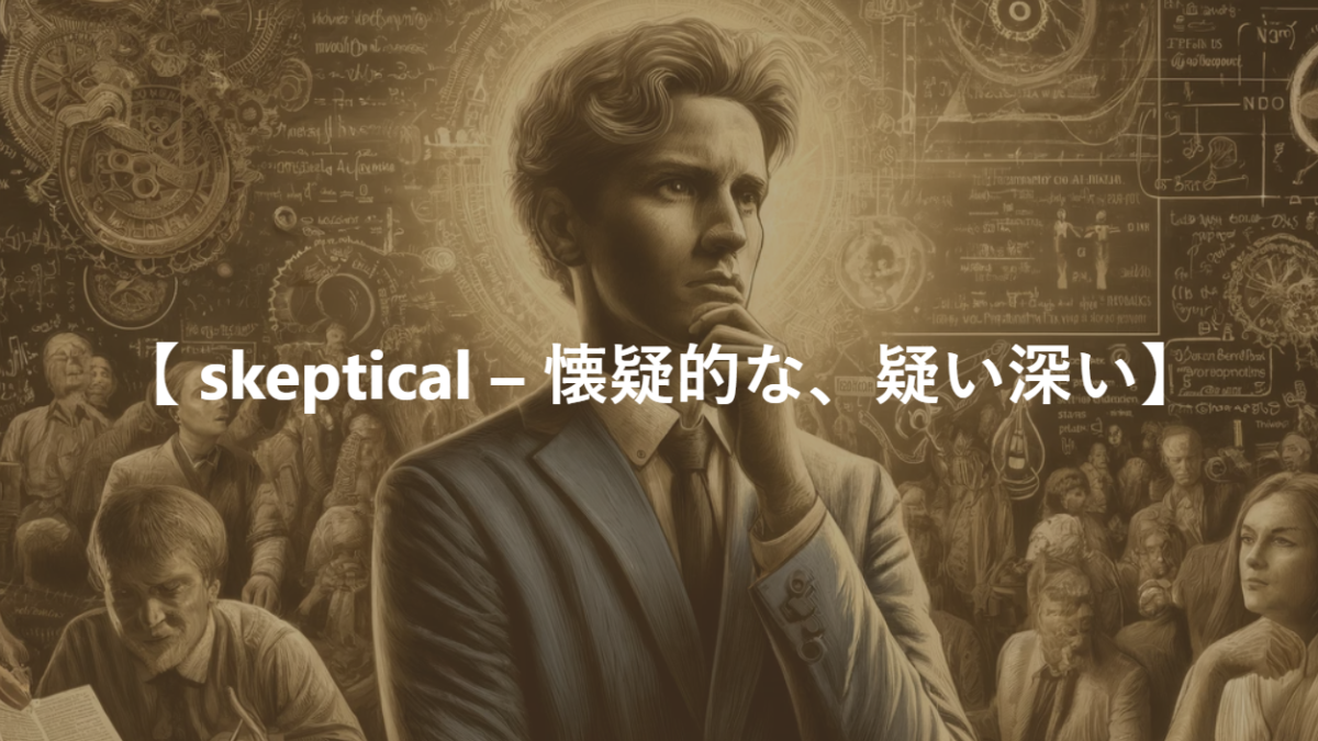 【 skeptical – 懐疑的な、疑い深い】