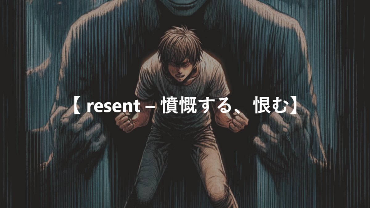 【 resent – 憤慨する、恨む】