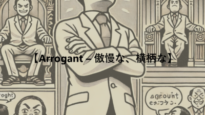 【Arrogant – 傲慢な、横柄な】