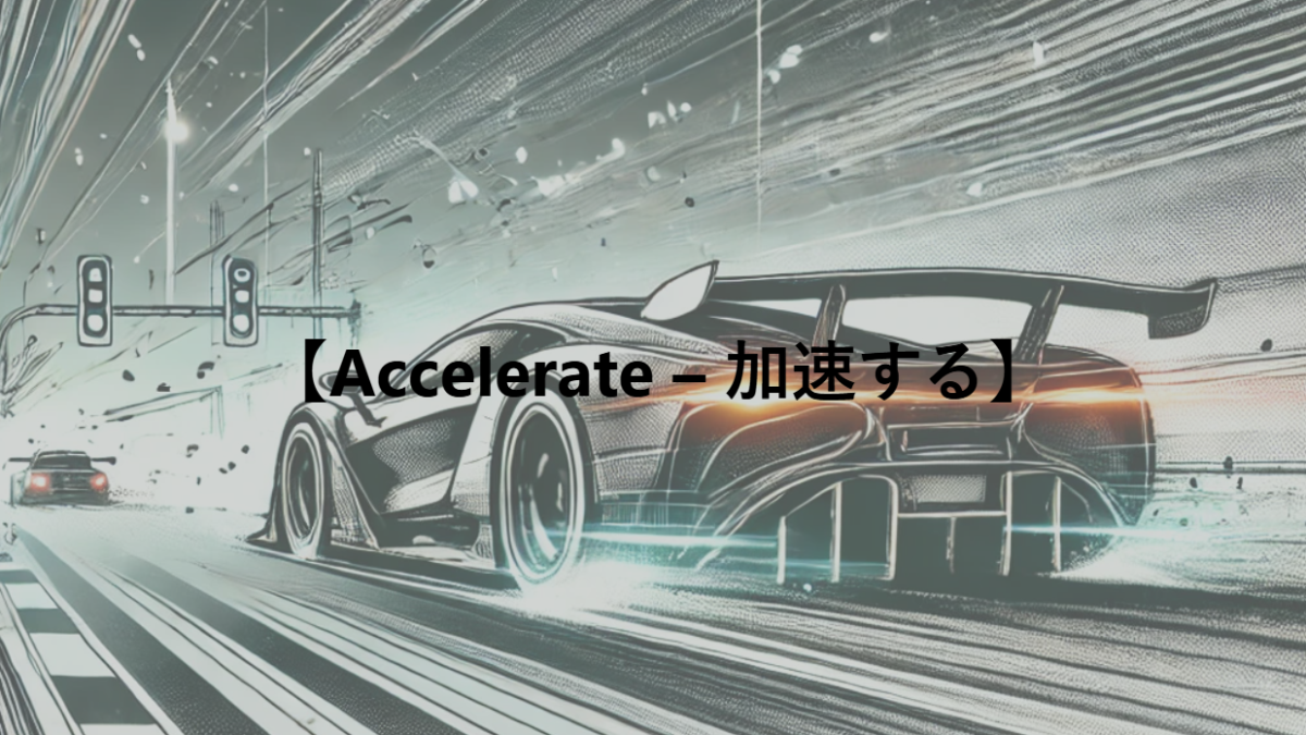 【Accelerate – 加速する】