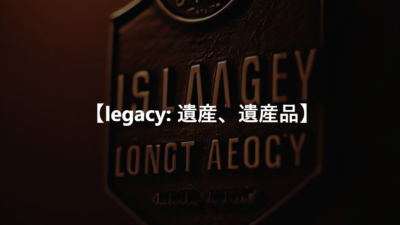 【legacy: 遺産、遺産品】