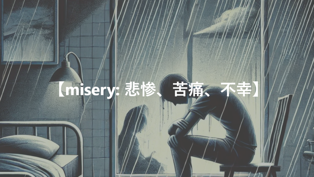 【misery: 悲惨、苦痛、不幸】