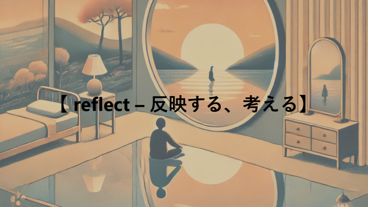 【 reflect – 反映する、考える】