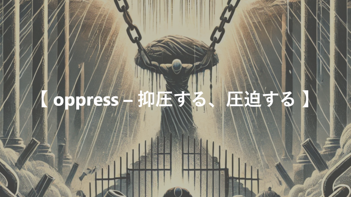 【 oppress – 抑圧する、圧迫する 】