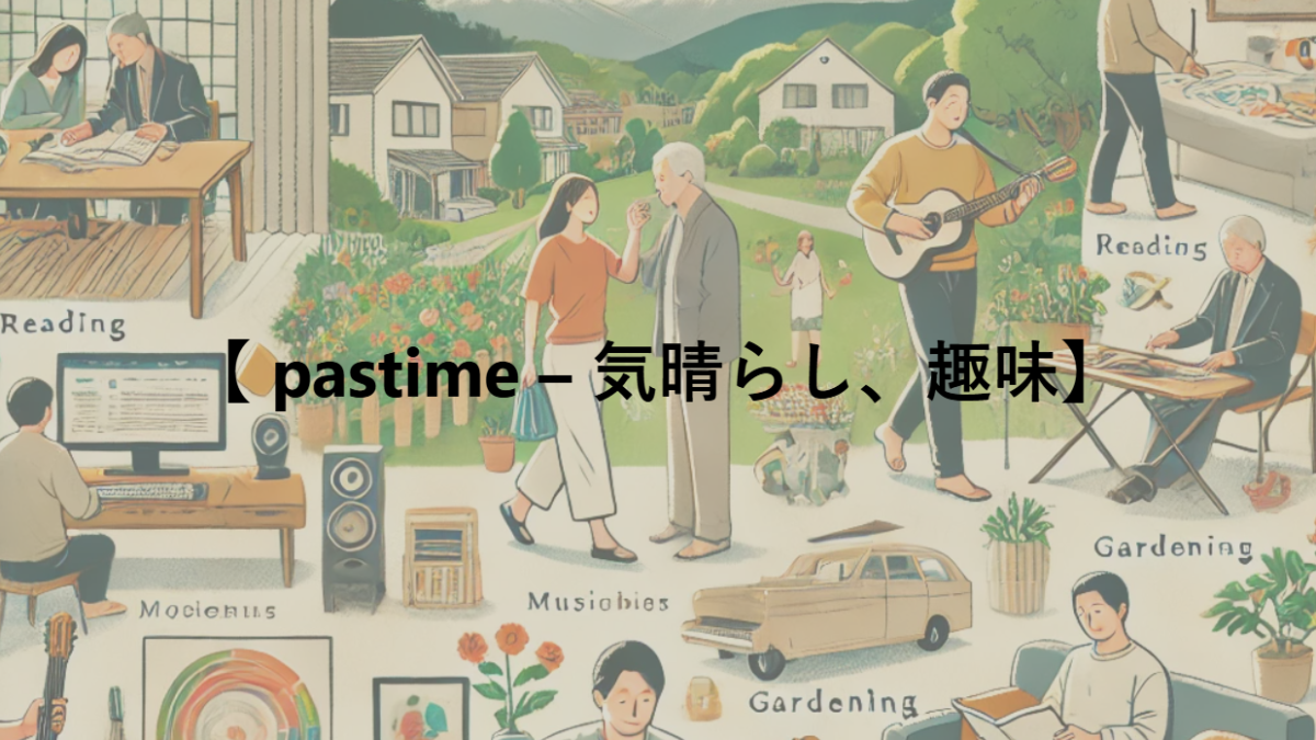 【 pastime – 気晴らし、趣味】