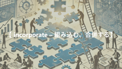 【 incorporate – 組み込む、合併する】