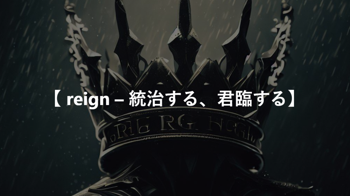 【 reign – 統治する、君臨する】