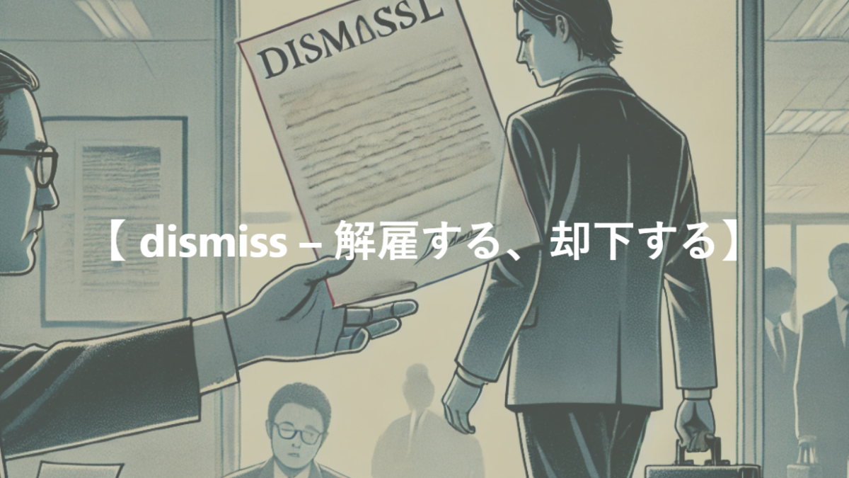 【 dismiss – 解雇する、却下する】