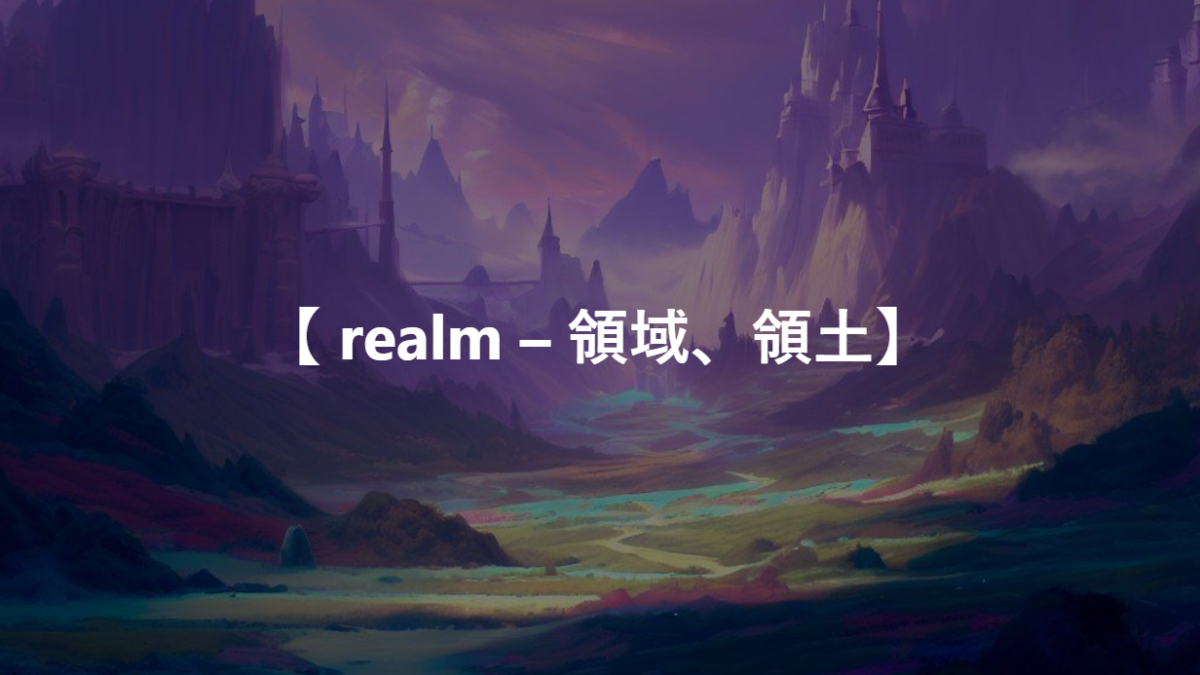 【 realm – 領域、領土】