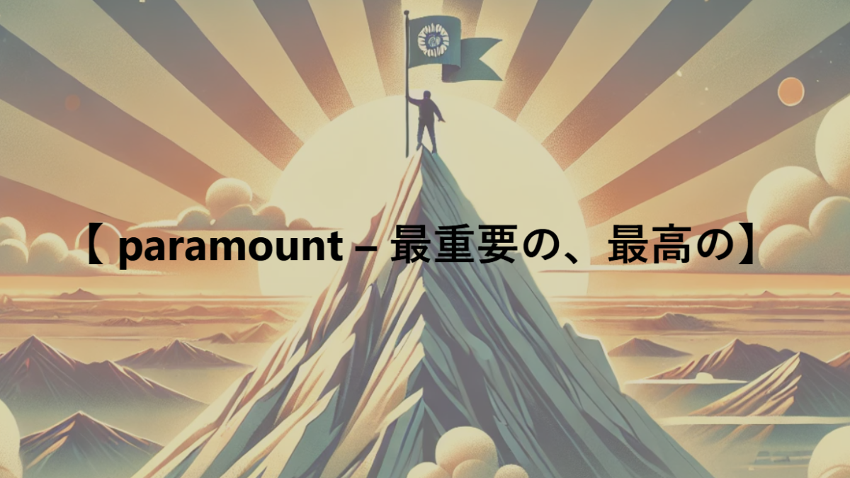 【 paramount – 最重要の、最高の】