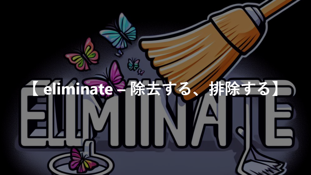 【 eliminate – 除去する、排除する】