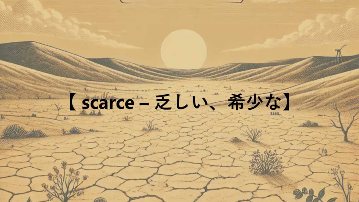 【 scarce – 乏しい、希少な】