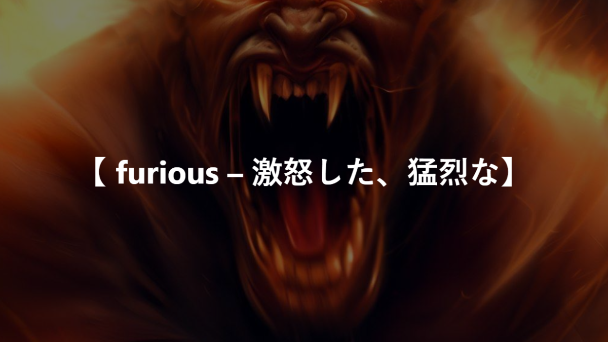 【 furious – 激怒した、猛烈な】