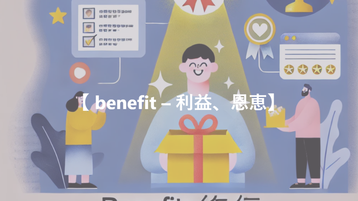 【 benefit – 利益、恩恵】