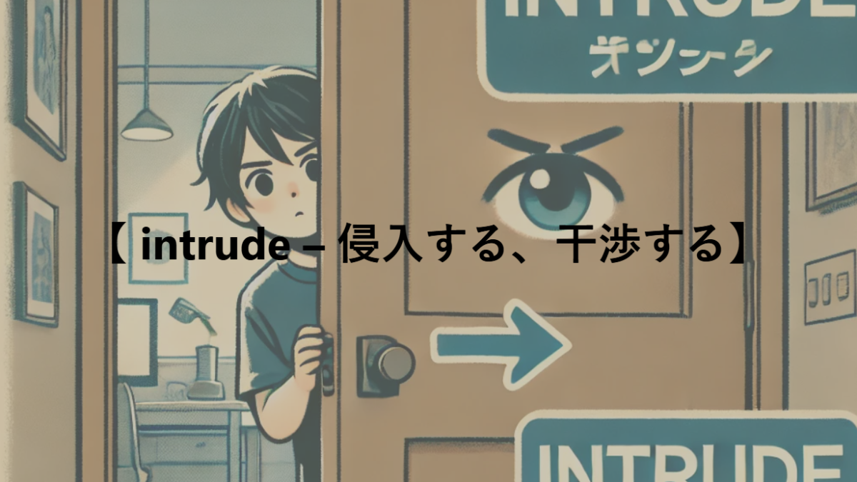 【 intrude – 侵入する、干渉する】