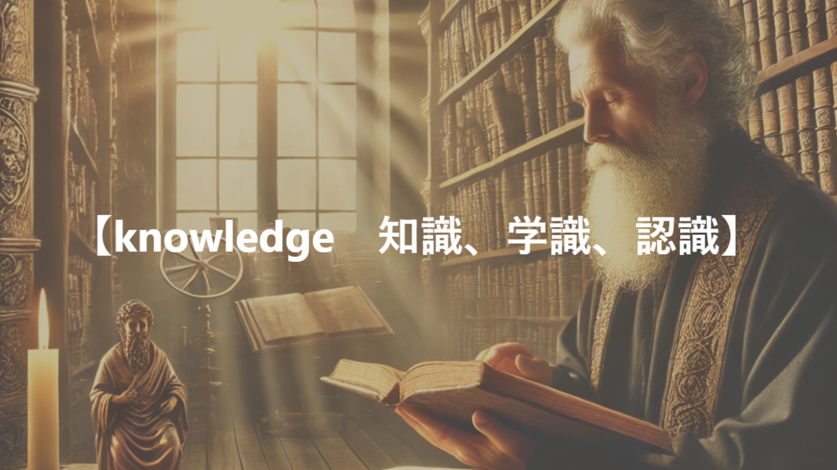 【knowledge　知識、学識、認識】