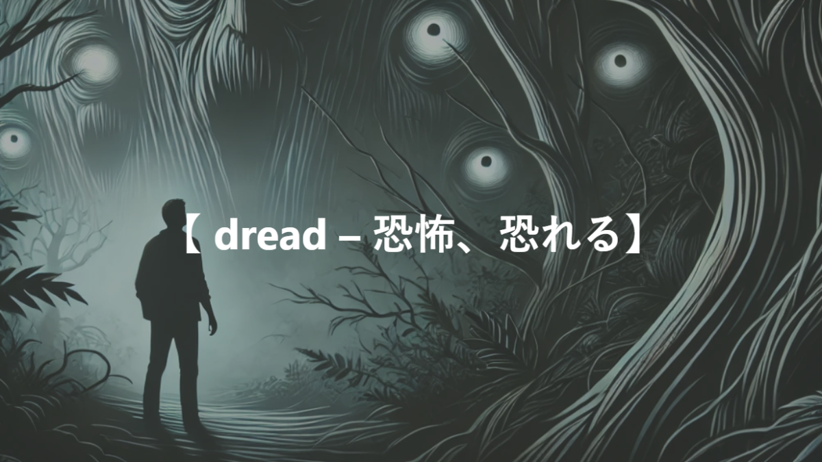 【 dread – 恐怖、恐れる】