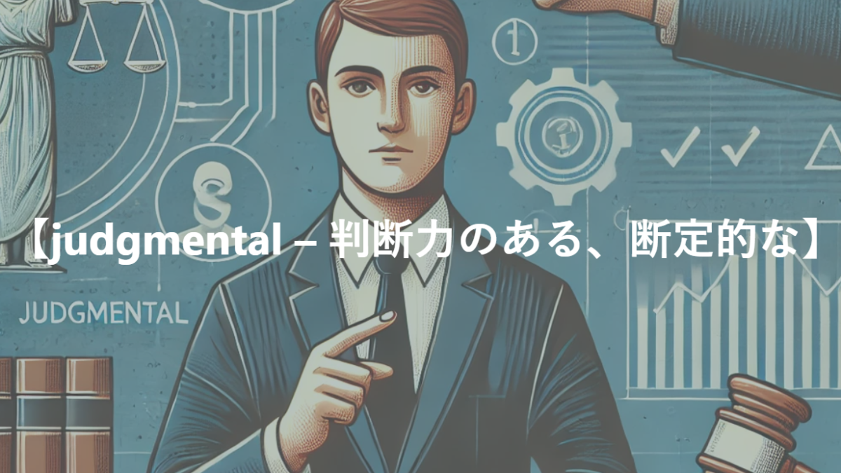 【judgmental – 判断力のある、断定的な】