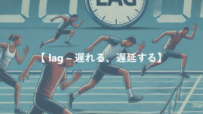 【 lag – 遅れる、遅延する】