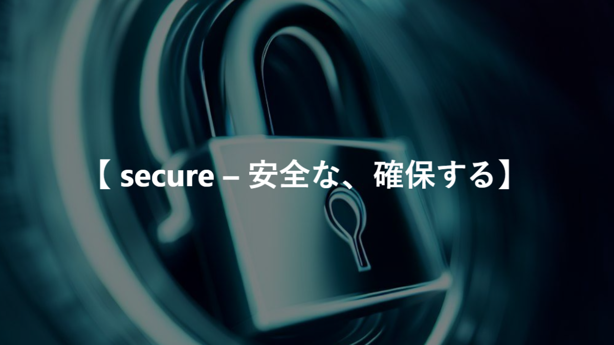 【 secure – 安全な、確保する】