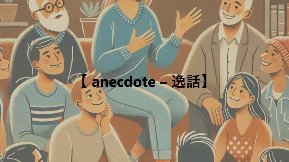 【 anecdote – 逸話】