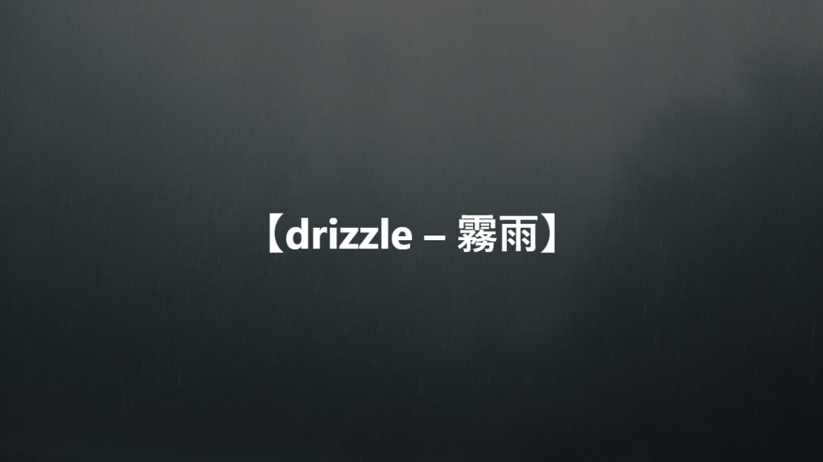 【drizzle – 霧雨】