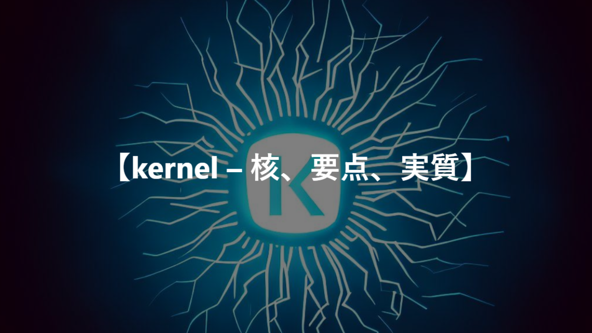 【kernel – 核、要点、実質】