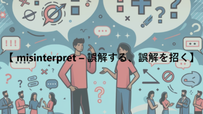 【 misinterpret – 誤解する、誤解を招く】