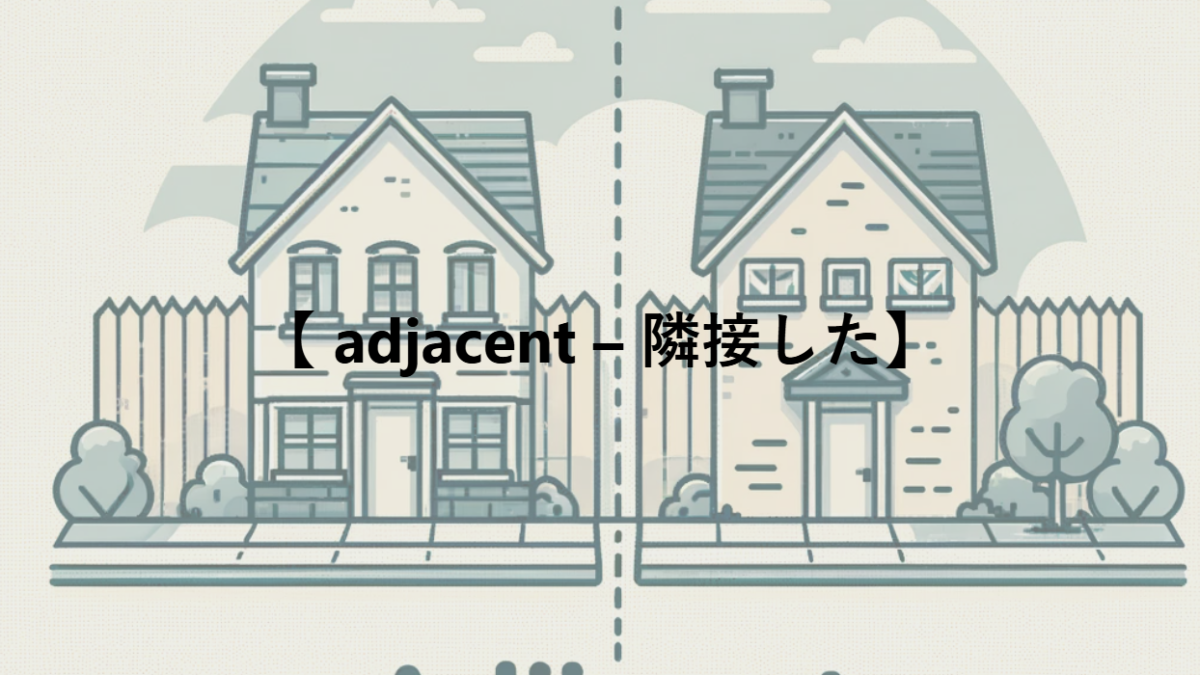 【 adjacent – 隣接した】