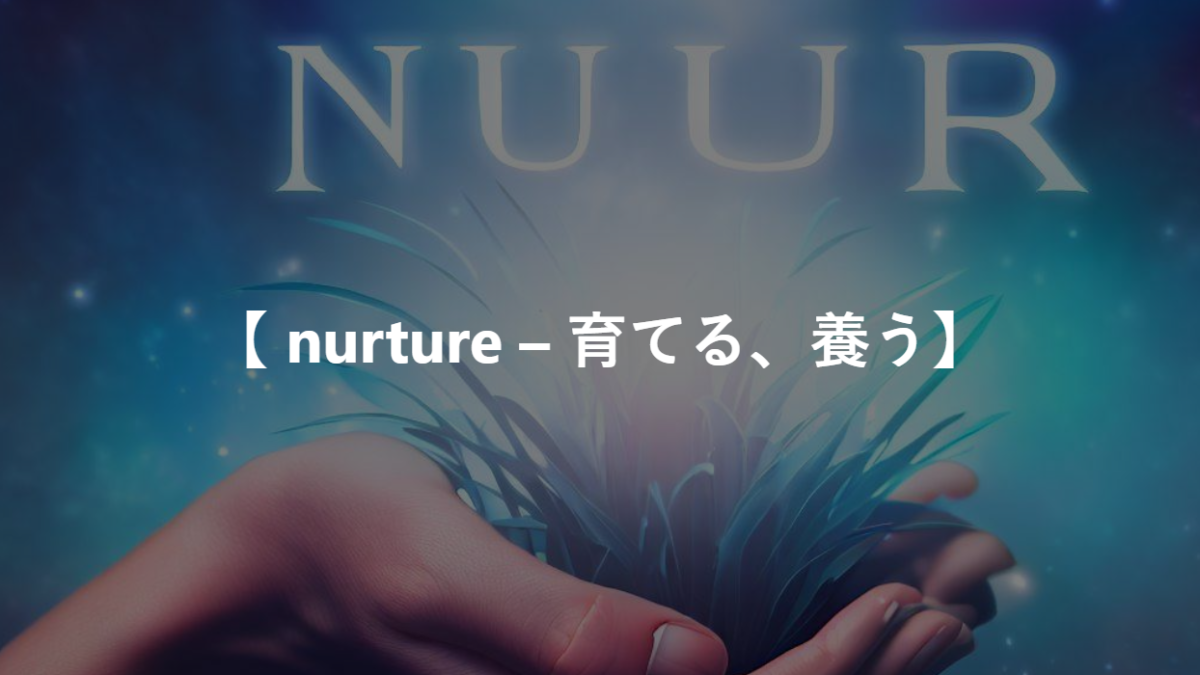 【 nurture – 育てる、養う】