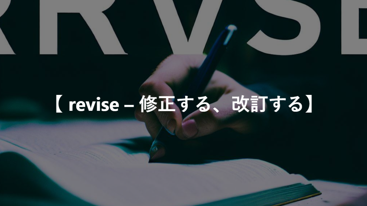 【 revise – 修正する、改訂する】