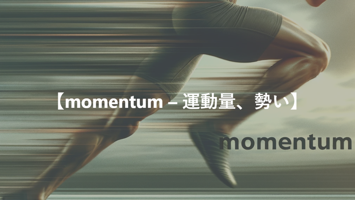 【momentum – 運動量、勢い】