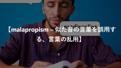 【malapropism – 似た音の言葉を誤用する、言葉の乱用】