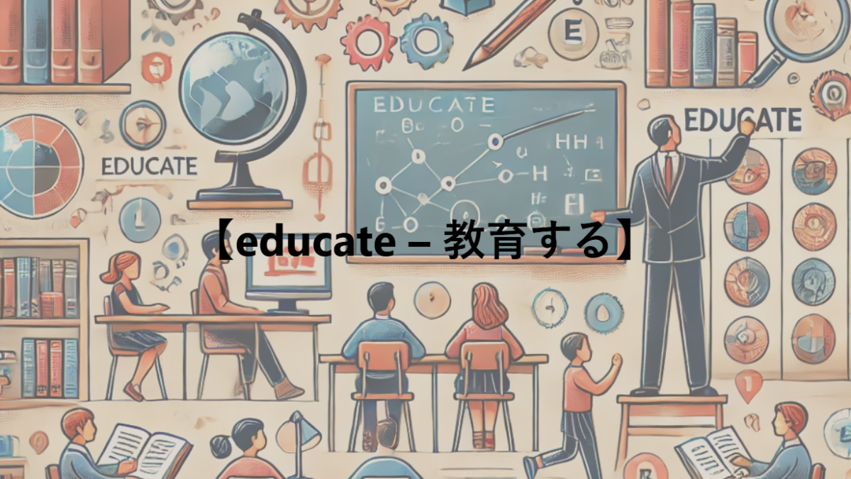 【educate – 教育する】